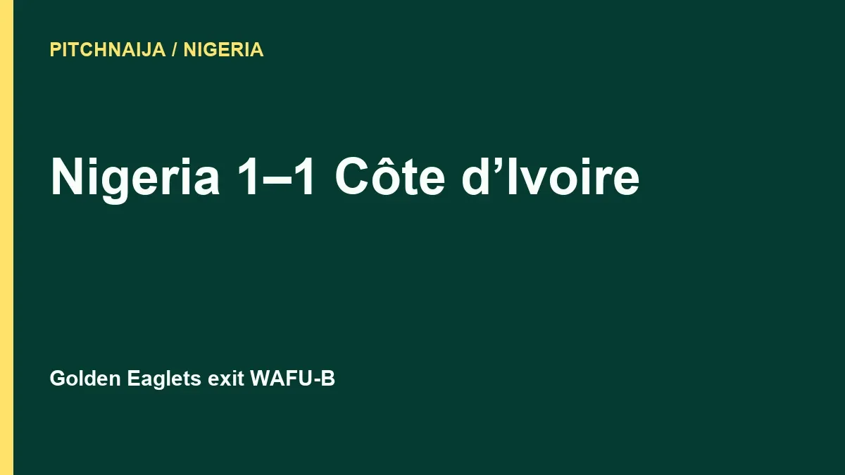 Original PitchNaija score graphic showing Nigeria 1–1 Côte d’Ivoire and Nigeria’s group-stage exit; not a match photograph.