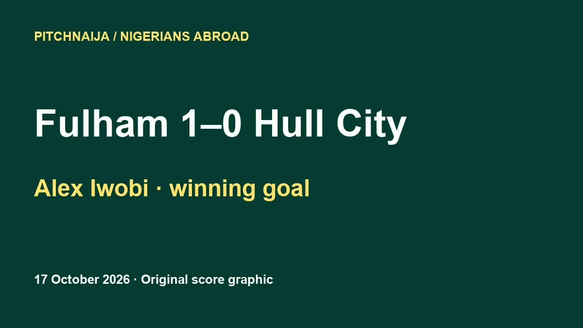 Original PitchNaija score graphic showing Fulham 1–0 Hull City and Alex Iwobi as scorer; not a match photograph.